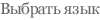 Выбрать язык
